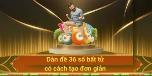 Đôi nét sơ lược giới thiệu về dàn đề 36 số bất tử